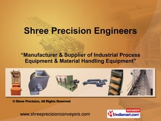 “ Manufacturer & Supplier of Industrial Process Equipment & Material Handling Equipment” Shree Precision Engineers 