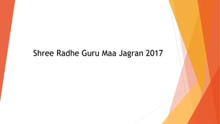 Shree Radhe Guru Maa Jagran 2017
 