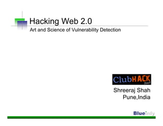 Hacking Web 2.0
Art and Science of Vulnerability Detection




                                      Shreeraj Shah
                                         Pune,India