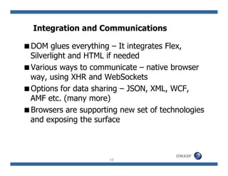 Integration and Communications

DOM glues everything – It integrates Flex,
Silverlight and HTML if needed
Various ways to ...