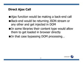 Direct Ajax Call

 Ajax function would be making a back-end call
 Back-end would be returning JSON stream or
 any other an...