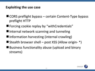 Exploiting the use case

CORS preflight bypass – certain Content-Type bypass
 preflight HTTP
Forcing cookie replay by “w...