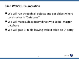 Blind WebSQL Enumeration

We will run through all objects and get object where
 constructor is “Database”
We will make S...