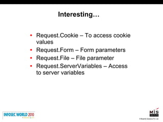 Interesting… Request.Cookie – To access cookie values Request.Form – Form parameters Request.File – File parameter Request.ServerVariables – Access to server variables 
