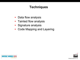 Techniques <ul><li>Data flow analysis </li></ul><ul><li>Tainted flow analysis </li></ul><ul><li>Signature analysis </li></...