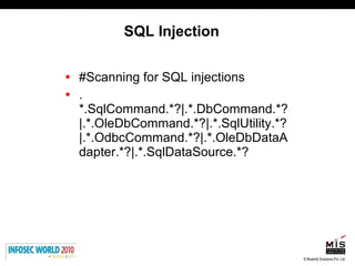 SQL Injection <ul><li>#Scanning for SQL injections </li></ul><ul><li>.*.SqlCommand.*?|.*.DbCommand.*?|.*.OleDbCommand.*?|....