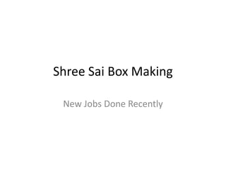 Shree Sai Box Making New Jobs Done Recently 