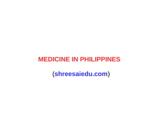 MEDICINE IN PHILIPPINES
(shreesaiedu.com)
 