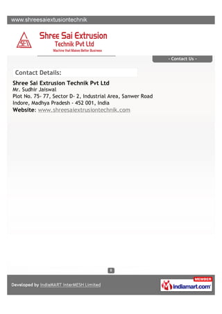- Contact Us -


 Contact Details:
Shree Sai Extrusion Technik Pvt Ltd
Mr. Sudhir Jaiswal
Plot No. 75- 77, Sector D- 2, In...