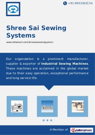 +91-9953363154
A Member of
Shree Sai Sewing
Systems
www.indiamart.com/shreesaisewingsystem
Our organization is a prominent manufacturer,
supplier & exporter of Industrial Sewing Machines.
These machines are acclaimed in the global market
due to their easy operation, exceptional performance
and long service life.
 
