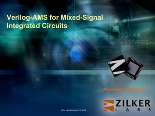 Verilog-AMS for Mixed-Signal
Integrated Circuits




                                                Powering Your Ideas.TM




               Zilker Labs September 30, 2006
 