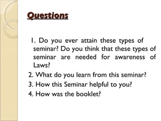 Questions <ul><li>  </li></ul><ul><li>  1. Do you ever attain these types of  seminar? Do you think that these types of se...