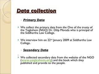 Data collection <ul><ul><li>Primary Data </li></ul></ul><ul><li>  </li></ul><ul><li>We collect the primary data from the O...