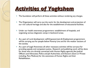 Activities of Yogkshem <ul><li>The foundation will perform all these activities without rendering any charges.  </li></ul>...