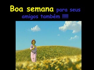 Boa semana   para seus amigos também !!!!! 