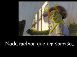 Nada melhor que um sorriso... 
