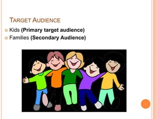 Target AudienceKids (Primary target audience)Families (Secondary Audience)