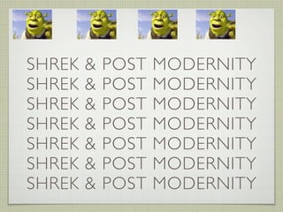 SHREK   &   POST   MODERNITY
SHREK   &   POST   MODERNITY
SHREK   &   POST   MODERNITY
SHREK   &   POST   MODERNITY
SHREK   &   POST   MODERNITY
SHREK   &   POST   MODERNITY
SHREK   &   POST   MODERNITY
 