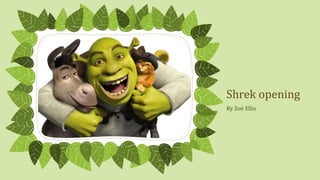 Shrek opening 
By Zoë Ellis 
 