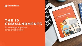 T H E 1 0
C O M M A N D M E N T S
for starting the great IT
outsourced project
 