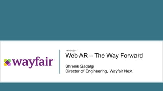 19th Oct 2017
Web AR – The Way Forward
Shrenik Sadalgi
Director of Engineering, Wayfair Next
 