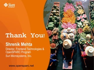 Thank You!
Shrenik Mehta
Director, Frontend Technologies &
OpenSPARC Program
Sun Microsystems, Inc.


  www.opensparc.net
 