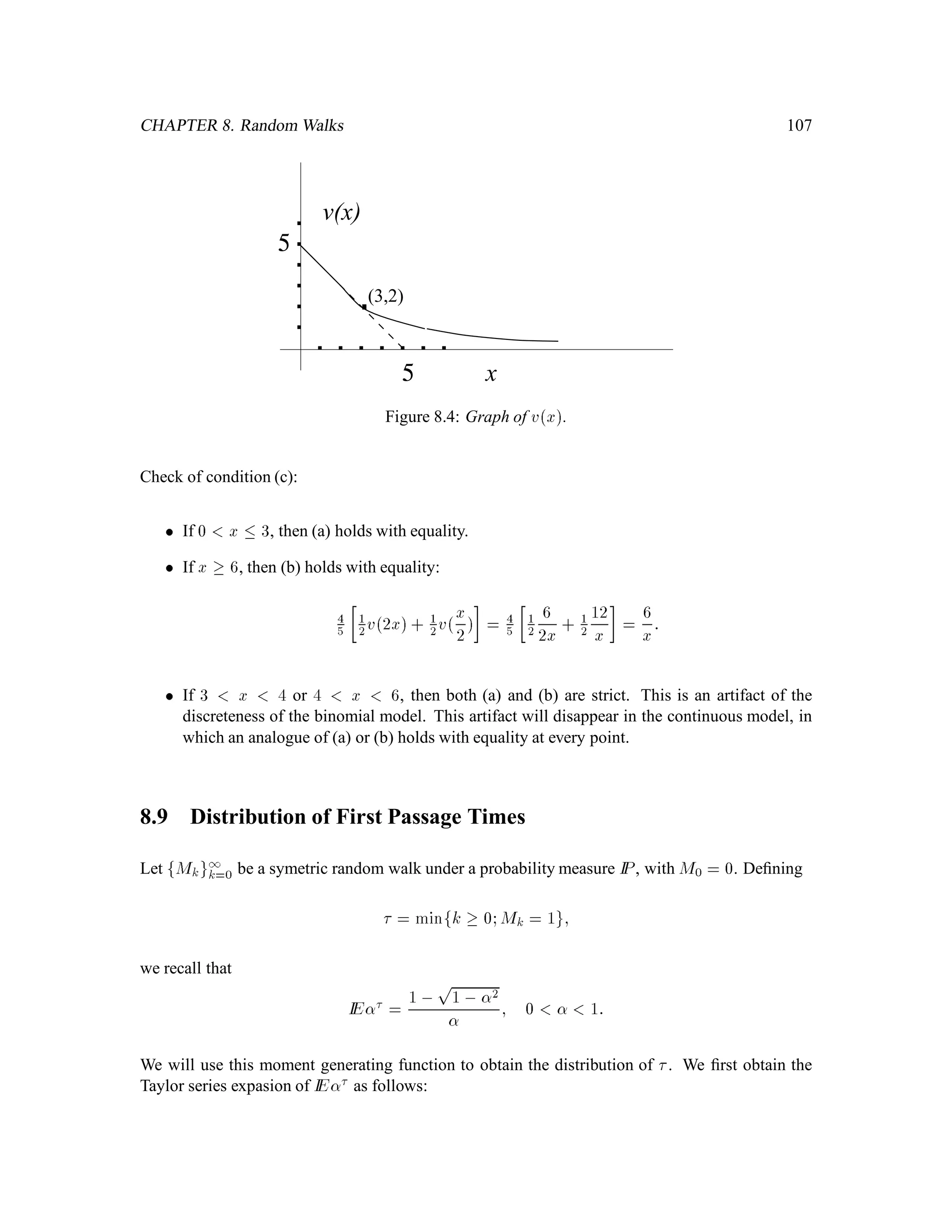 72
Proof that (b) = (A). (with j = 2 in (A)) Assume (b). Then (a) also holds (take h = IA).
Consider
IP Xk+1 2 Ak+1;Xk+2 2 Ak+2jFk
= IE IAk+1Xk+1IAk+2Xk+2jFk
(Deﬁnition of conditional probability)
= IE IE IAk+1Xk+1IAk+2Xk+2jFk+1 jFk
(Tower property)
= IE IAk+1Xk+1:IE IAk+2Xk+2jFk+1 jFk
(Taking out what is known)
= IE IAk+1Xk+1:IE IAk+2Xk+2jXk+1 jFk
(Markov property, form (a).)
= IE IAk+1Xk+1:gXk+1jFk
(Remark 4.1)
= IE IAk+1Xk+1:gXk+1jXk
(Markov property, form (b).)
Now take conditional expectation on both sides of the above equation, conditioned on Xk, and
use the tower property on the left, to obtain
IP Xk+1 2 Ak+1;Xk+2 2 Ak+2jXk = IE IAk+1Xk+1:gXk+1jXk : (3.1)
Since both
IP Xk+1 2 Ak+1;Xk+2 2 Ak+2jFk
and
IP Xk+1 2 Ak+1;Xk+2 2 Ak+2jXk
are equal to the RHS of (3.1)), they are equal to each other, and this is property (A) with j = 2.
Example 4.3 It is intuitively clear that the stock price process in the binomial model is a Markov process.
We will formally prove this later. If we want to estimate the distribution of Sk+1 based on the information in
Fk, the only relevant piece of information is the value of Sk. For example,
eIE Sk+1jFk = ~pu+ ~qdSk = 1+ rSk (3.2)
is a function of Sk. Note however that form (b) of the Markov property is stronger then (3.2); the Markov
property requires that for any function h,
eIE hSk+1jFk
is a function of Sk. Equation (3.2) is the case of hx = x.
Consider a model with 66 periods and a simple European derivative security whose payoff at time 66 is
V66 = 1
3S64 + S65 + S66:
 