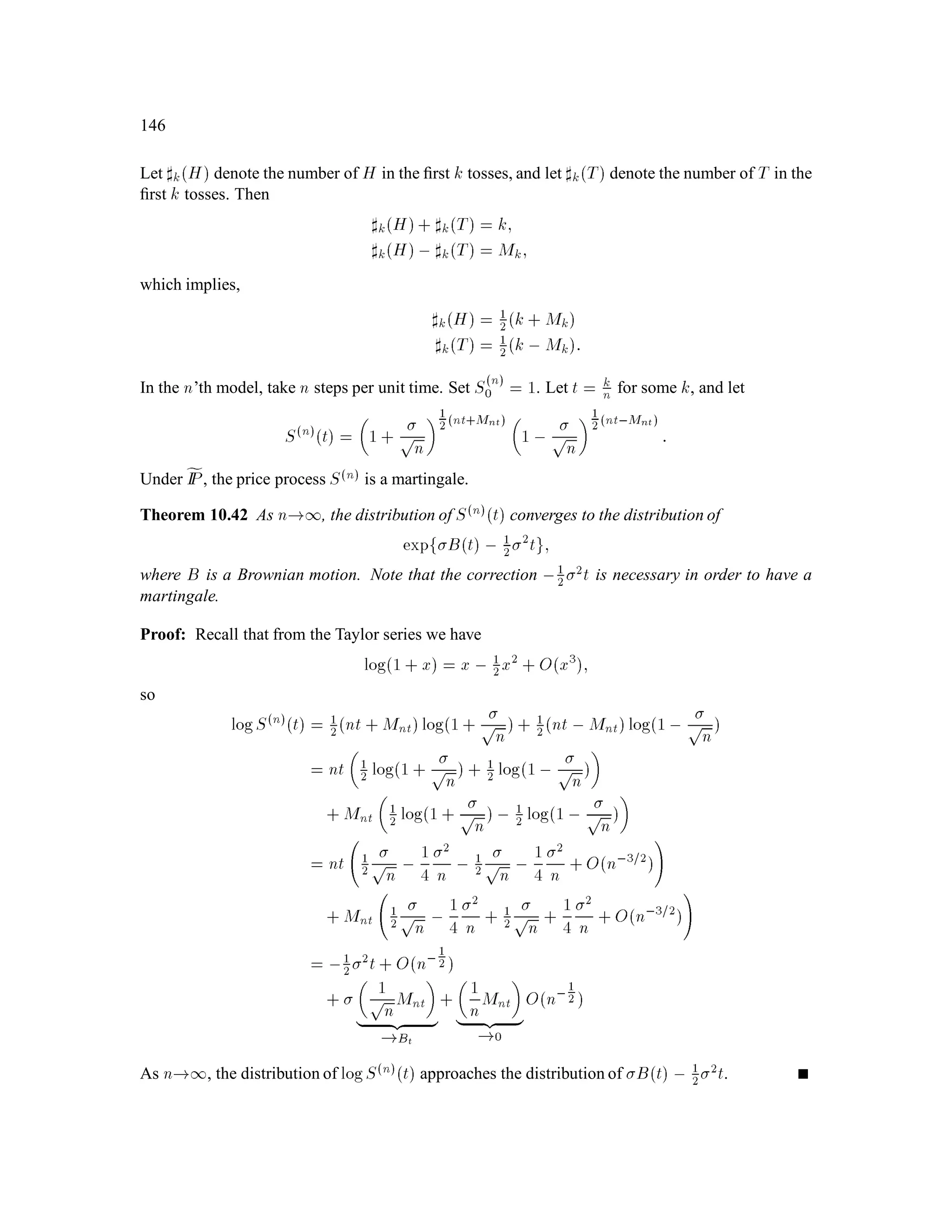 Chapter 8
Random Walks
8.1 First Passage Time
Toss a coin inﬁnitely many times. Then the sample space is the set of all inﬁnite sequences
! = !1;!2;::: of H and T. Assume the tosses are independent, and on each toss, the probability
of H is 1
2, as is the probability of T. Deﬁne
Yj! =

1 if !j = H;
,1 if !j = T;
M0 = 0;
Mk =
kX
j=1
Yj; k = 1;2;:::
The process fMkg1
k=0 is a symmetric random walk (see Fig. 8.1) Its analogue in continuous time is
Brownian motion.
Deﬁne
= minfk  0;Mk = 1g:
If Mk never gets to 1 (e.g., ! = TTTT :::), then = 1. The random variable is called the
ﬁrst passage time to 1. It is the ﬁrst time the number of heads exceeds by one the number of tails.
8.2 is almost surely ﬁnite
It is shown in a Homework Problem that fMkg1
k=0 and fNkg1
k=0 where
Nk = exp

 