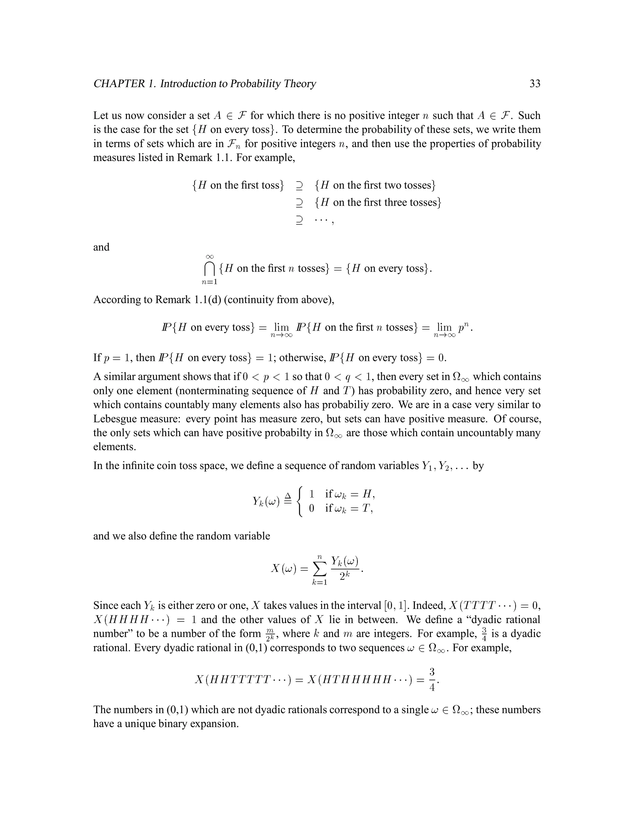 24
In fact, every set containing countably inﬁnitely many numbers is Borel; if A = fa1;a2;:::g, then
A =
n
k=1
fakg:
This means that the set of rational numbers is Borel, as is its complement, the set of irrational
numbers.
There are, however, sets which are not Borel. We have just seen that any non-Borel set must have
uncountably many points.
Example 1.4 (The Cantor set.) This example gives a hint of how complicated a Borel set can be.
We use it later when we discuss the sample space for an inﬁnite sequence of coin tosses.
Consider the unit interval 0;1 , and remove the middle half, i.e., remove the open interval
A1
=
 