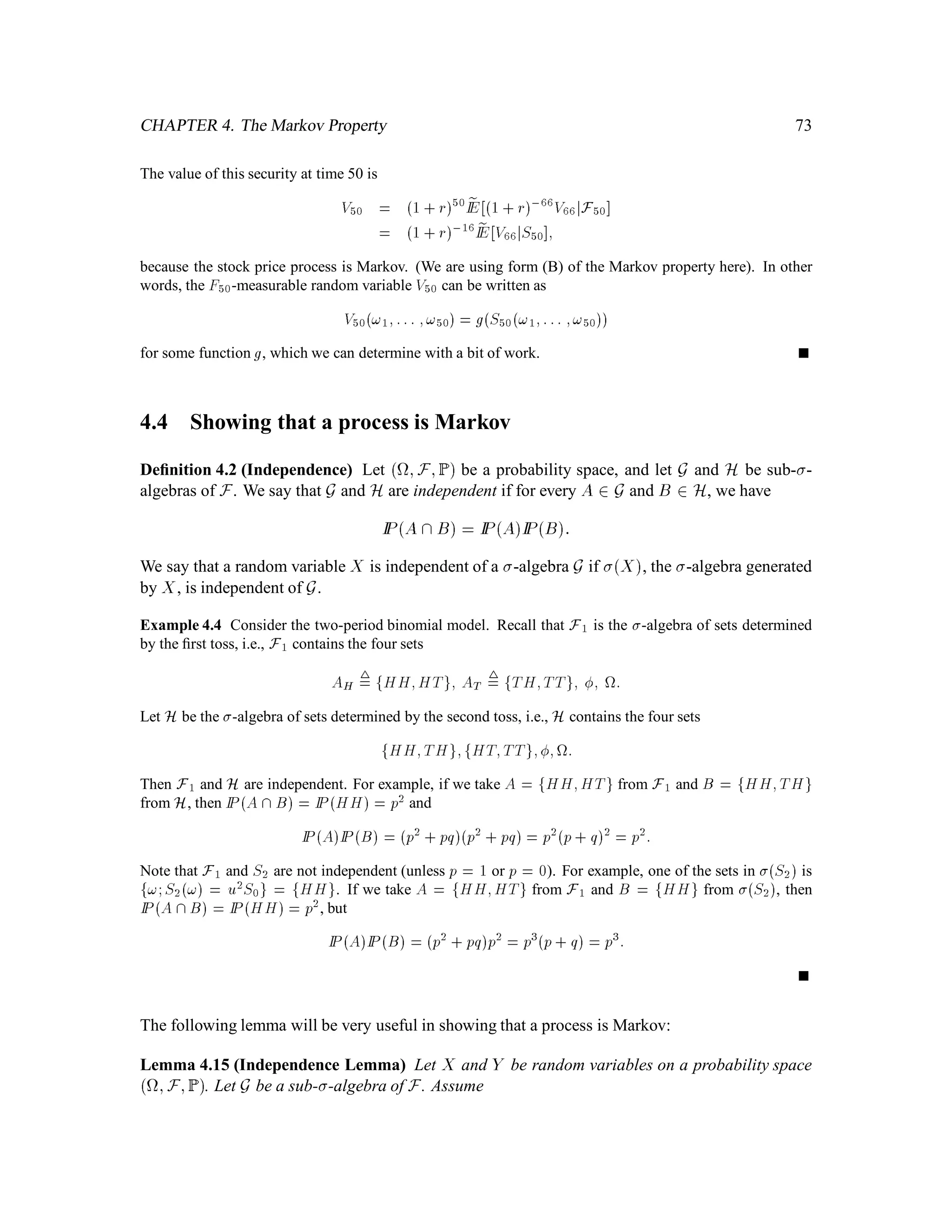 IR:
Suppose X and Y have a joint density. Then X and Y are independent variables if and only if
the joint density is the product of the marginal densities. This follows from the fact that (5.2) is
equivalent to independence of X and Y. Take A = ,1;x and B = ,1;y , write (5.1) in terms
of densities, and differentiate with respect to both x and y.
Theorem 5.7 Suppose X and Y are independent random variables. Let g and h be functions from
IR to IR. Then gX and hY are also independent random variables.
PROOF: Let us denote W = gX and Z = hY . We must consider sets in W and Z. But
a typical set in W is of the form
f!;W! 2 Ag = f! : gX! 2 Ag;
which is deﬁned in terms of the random variable X. Therefore, this set is in X. (In general,
we have that every set in W is also in X, which means that X contains at least as much
information as W. In fact, X can contain strictly more information than W, which means that X
will contain all the sets in W and others besides; this is the case, for example, if W = X2.)
In the same way that we just argued that every set in W is also in X, we can show that
every set in Z is also in Y. Since every set in Xis independent of every set in Y, we
conclude that every set in W is independent of every set in Z. 
 