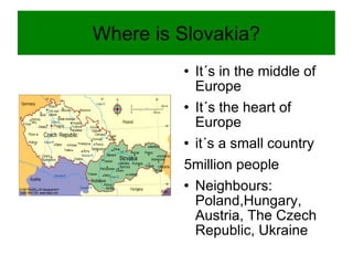 Where is Slovakia? ,[object Object],[object Object],[object Object],[object Object],[object Object]