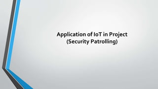 Application of IoT in Project
(Security Patrolling)
 