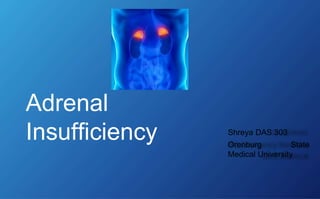 Adrenal
Insufficiency Shreya DAS 303
Orenburg State
Medical University
 