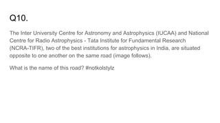 Q10.
The Inter University Centre for Astronomy and Astrophysics (IUCAA) and National
Centre for Radio Astrophysics - Tata Institute for Fundamental Research
(NCRA-TIFR), two of the best institutions for astrophysics in India, are situated
opposite to one another on the same road (image follows).
What is the name of this road? #notkolstylz
 