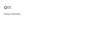 Q17.
Nelson Mandela
 