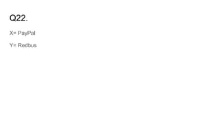 Q22.
X= PayPal
Y= Redbus
 