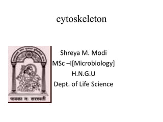 cytoskeleton


  Shreya M. Modi
MSc –I[Microbiology]
      H.N.G.U
Dept. of Life Science
 