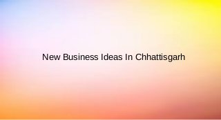 New Business Ideas In Chhattisgarh
 