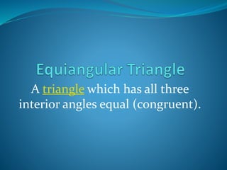 A triangle which has all three
interior angles equal (congruent).
 