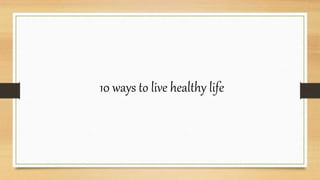 10 ways to live healthy life
 