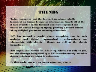 TRENDS
•Today computers and the Internet are almost wholly
dependent on human beings for information. Nearly all of the
of...