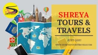 SHREYA
TOURS &
TRAVELS
JUST GO!!!
WWW.SHREYATOURSTRAVELS.COM
 