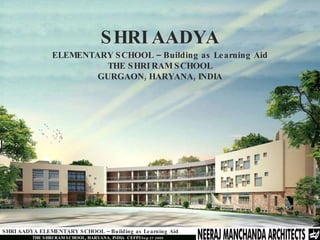 SHRI AADYA ELEMENTARY SCHOOL – Building as Learning Aid THE SHRI RAM SCHOOL GURGAON, HARYANA, INDIA 