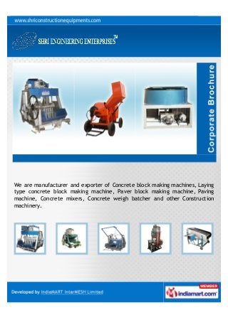 We are manufacturer and exporter of Concrete block making machines, Laying
type concrete block making machine, Paver block making machine, Paving
machine, Concrete mixers, Concrete weigh batcher and other Construction
machinery.
 