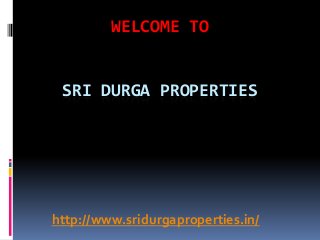 WELCOME TO
SRI DURGA PROPERTIES
http://www.sridurgaproperties.in/
 