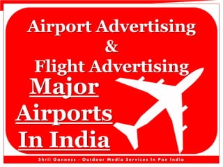 Airport Advertising
&
Flight Advertising

Major
Airports
In India

Shrii Ganness - Outdoor Media Services In Pan India

 