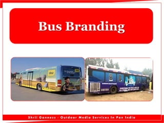Bus Branding

Shrii Ganness - Outdoor Media Services In Pan India

 