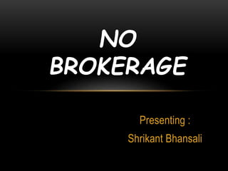 NO
BROKERAGE
Presenting :
Shrikant Bhansali
 