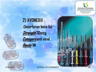 2) AVONEX® :
            (Interferon beta-1a)
            Strenght:30mcg
            Category:anti viral
            Route: IM



6/14/2012            SCHOOL OF PHARMACY   29
 