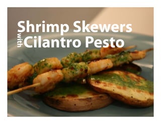 Shrimp Skewers
with  



  Cilantro Pesto
 